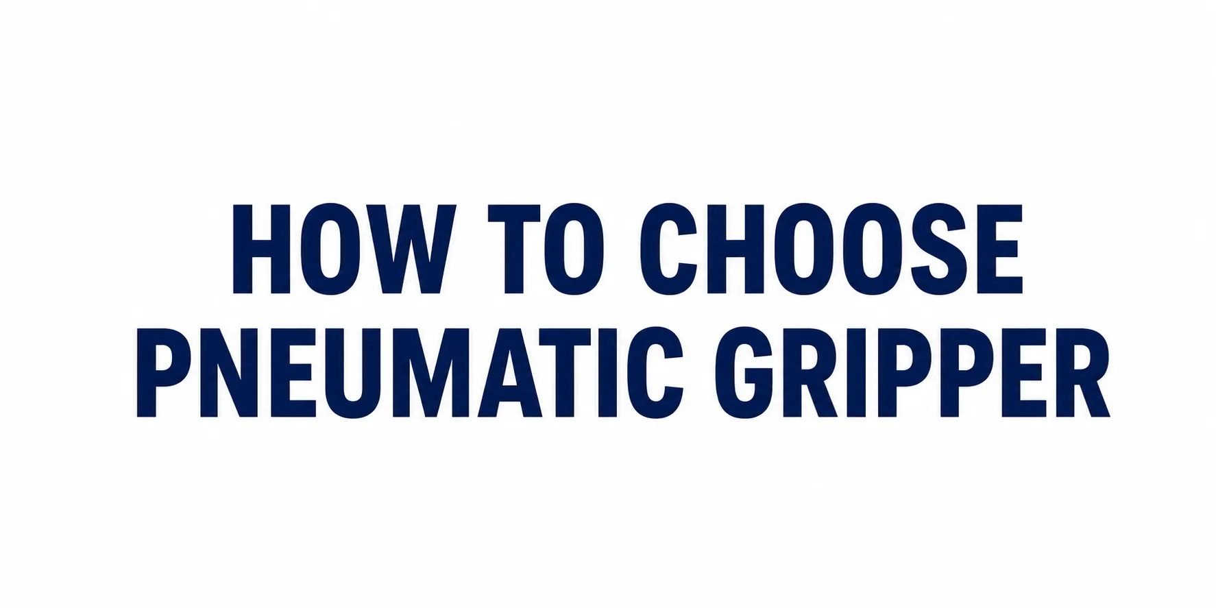 How to Choose a Pneumatic Gripper